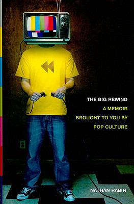 Nathan Rabin, The Big Rewind: A Memoir Brought To You By Popular Culture (2009)