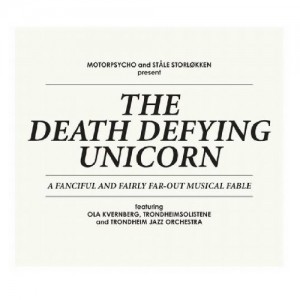 Motorpsycho & Ståle Storløkken – The Death Defying Unicorn: A Fanciful and Fairly Far-Out Musical Fable featuring Ola Kvernberg, Trondheimsolistene and Trondheim Jazz Orchestra (Rune Grammofon)