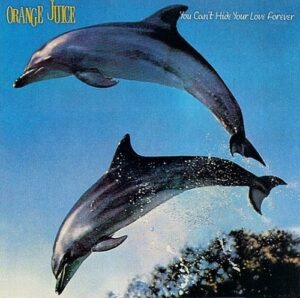 Orange Juice - You Can't Hide Your Love Forever (Polydor, 1982)