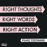 Franz Ferdinand - Right Thoughts, Right Words, Right Action (Domino, 2013)